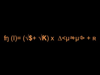 ʩ (I)= (√$+ √Ƙ) x ∆<μ ͣ+μ ͩ> + ʀ
 