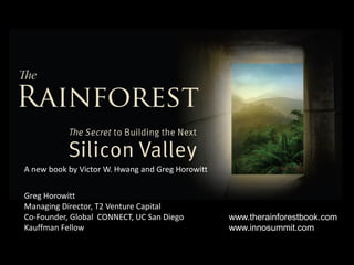 A new book by Victor W. Hwang and Greg Horowitt


Greg Horowitt
Managing Director, T2 Venture Capital
Co-Founder, Global CONNECT, UC San Diego          www.therainforestbook.com
Kauffman Fellow                                   www.innosummit.com
 