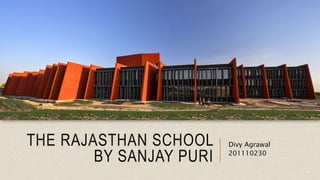 THE RAJASTHAN SCHOOL
BY SANJAY PURI
Divy Agrawal
201110230
 