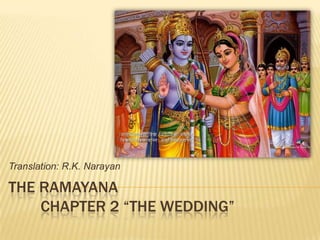 Translation: R.K. Narayan

THE RAMAYANA
    CHAPTER 2 “THE WEDDING”
 