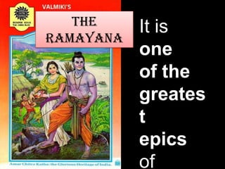 The
Ramayana

It is
one
of the
greates
t
epics
of

 