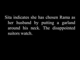 Sita indicates she has chosen Rama as
her husband by putting a garland
around his neck. The disappointed
suitors watch.

 