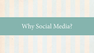 Why Social Media?
 