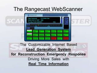 The Rangecast WebScanner The  Customizable  Internet  Based  Lead  Generation  System for  Reconstruction  Emergency  Response Driving  More  Sales  with  Real  Time  Information 