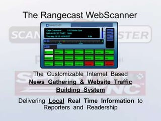 The Rangecast WebScanner The  Customizable  Internet  Based  News  Gathering  & Website  Traffic  Building  System Delivering  LocalRealTimeInformation  to  Reporters  and  Readership 