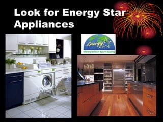 Look for Energy Star
Appliances
 