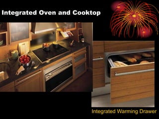 Integrated Oven and Cooktop
Integrated Warming Drawer
 