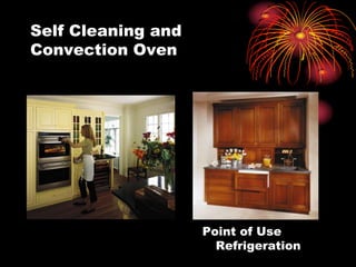 Self Cleaning and
Convection Oven
Point of Use
Refrigeration
 