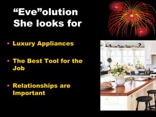 “Eve”olution
She looks for
• Luxury Appliances
• The Best Tool for the
Job
• Relationships are
Important
 