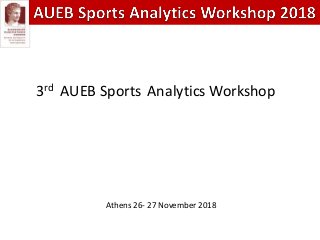 3rd AUEB Sports Analytics Workshop
Athens 26- 27 November 2018
 
