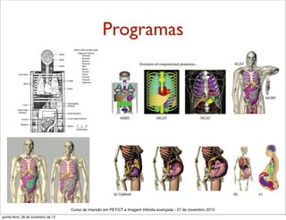Programas

Curso de imersão em PET/CT e Imagem Hibrida avançada - 27 de novembro 2013
quinta-feira, 28 de novembro de 13

 