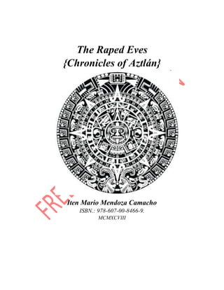 The Raped Eves
{Chronicles of Aztlán}
Iten Mario Mendoza Camacho
ISBN.: 978-607-00-8466-9.
MCMXCVIII
 