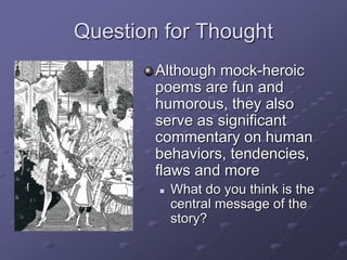 Question for Thought
Although mock-heroic
poems are fun and
humorous, they also
serve as significant
commentary on human
b...