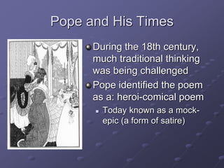 Pope and His Times
During the 18th century,
much traditional thinking
was being challenged
Pope identified the poem
as a: ...