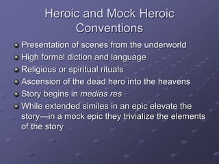Heroic and Mock Heroic
Conventions
Presentation of scenes from the underworld
High formal diction and language
Religious o...