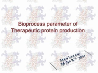 Bioprocess parameter of
Therapeutic protein production
 