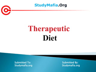 StudyMafia.Org
Submitted To: Submitted By:
Studymafia.org Studymafia.org
Therapeutic
Diet
 