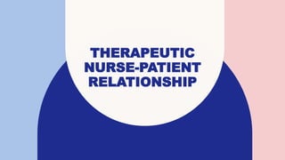 THERAPEUTIC
NURSE-PATIENT
RELATIONSHIP
 