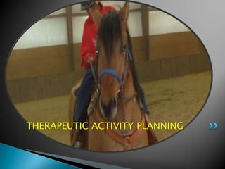 THERAPEUTIC ACTIVITY PLANNING
 