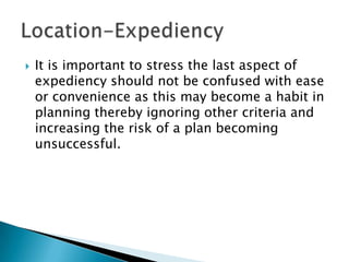    It is important to stress the last aspect of
    expediency should not be confused with ease
    or convenience as this may become a habit in
    planning thereby ignoring other criteria and
    increasing the risk of a plan becoming
    unsuccessful.
 