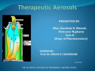 DR. D.Y.PATIL COLLEGE OF PHARMACY, AKURDI, PUNE
PRESENTED BY:
Miss. Harshala N. Dhende
First year M.pharm
Sem-II
(Dept. of Pharmaceutics)
GUIDED BY:
Prof. Dr. SHILPA P. CHAUDHARI
21/04/2017
 