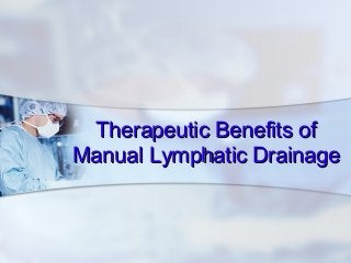 Therapeutic Benefits of
Manual Lymphatic Drainage

 