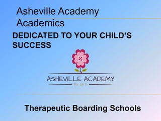 Asheville Academy
Academics
DEDICATED TO YOUR CHILD’S
SUCCESS
Therapeutic Boarding Schools
 