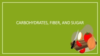 CARBOHYDRATES, FIBER, AND SUGAR 
 