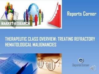 Reports Corner

THERAPEUTIC CLASS OVERVIEW: TREATING REFRACTORY
HEMATOLOGICAL MALIGNANCIES

RC

 