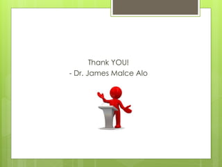 Thank YOU!
- Dr. James Malce Alo
 