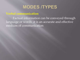 Verbal communication
Factual information can be conveyed through
language or words .it is an accurate and effective
medium of communication
 