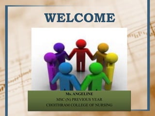 WELCOME
Ms. ANGELINE
MSC (N) PREVIOUS YEAR
CHOITHRAM COLLEGE OF NURSING
 