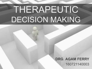 THERAPEUTIC 
DECISION MAKING 
DRG. AGAM FERRY 
160721140003 
 