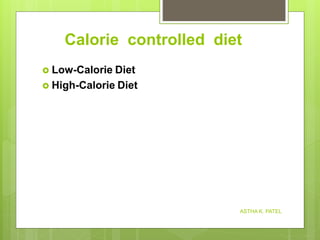 Calorie controlled diet
 Low-Calorie Diet
 High-Calorie Diet
ASTHA K. PATEL
 