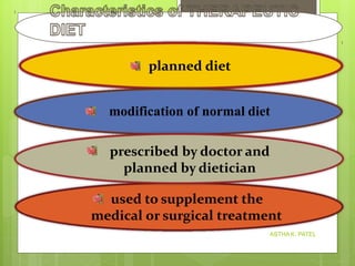 ASTHA K. PATEL
planned diet
modification of normal diet
prescribed by doctor and
planned by dietician
used to supplement the
medical or surgical treatment
 