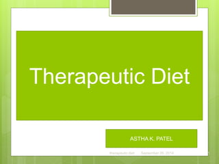 September 26, 2014
therapeutic diet 1
Therapeutic Diet
ASTHA K. PATEL
ASTHA K. PATEL
 