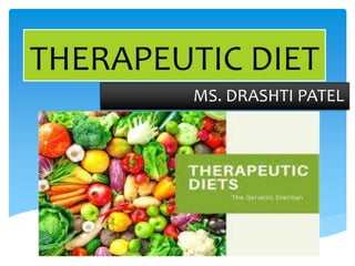 THERAPEUTIC DIET
MS. DRASHTI PATEL
 