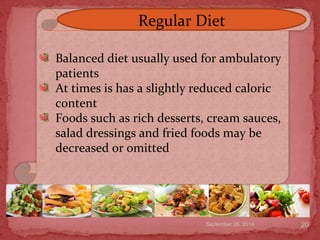 September 26, 2014
therapeutic diet
20
Balanced diet usually used for ambulatory
patients
At times is has a slightly reduced caloric
content
Foods such as rich desserts, cream sauces,
salad dressings and fried foods may be
decreased or omitted
Regular Diet
 