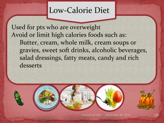 September 26, 2014therapeutic diet 29
Used for pts who are overweight
Avoid or limit high calories foods such as:
Butter, cream, whole milk, cream soups or
gravies, sweet soft drinks, alcoholic beverages,
salad dressings, fatty meats, candy and rich
desserts
Low-Calorie Diet
 