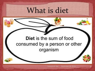 September 26, 2014therapeutic diet 8
What is diet
Diet is the sum of food
consumed by a person or other
organism
 