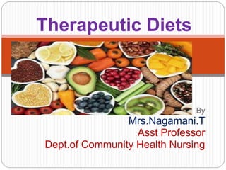 By
Mrs.Nagamani.T
Asst Professor
Dept.of Community Health Nursing
Therapeutic Diets
 