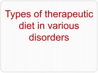 Types of therapeutic
diet in various
disorders
 