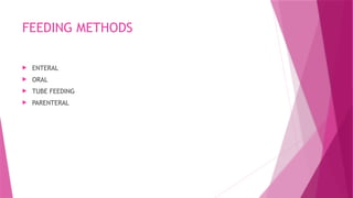 FEEDING METHODS
 ENTERAL
 ORAL
 TUBE FEEDING
 PARENTERAL
 
