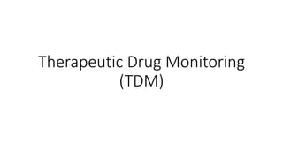 Therapeutic Drug Monitoring
(TDM)
 