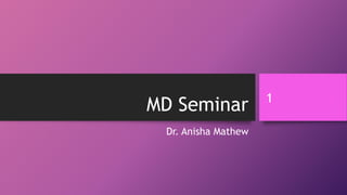 MD Seminar
Dr. Anisha Mathew
1
 