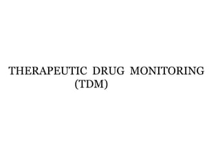 THERAPEUTIC DRUG MONITORING
(TDM)
 