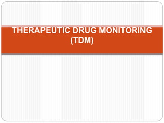 THERAPEUTIC DRUG MONITORING
(TDM)
 