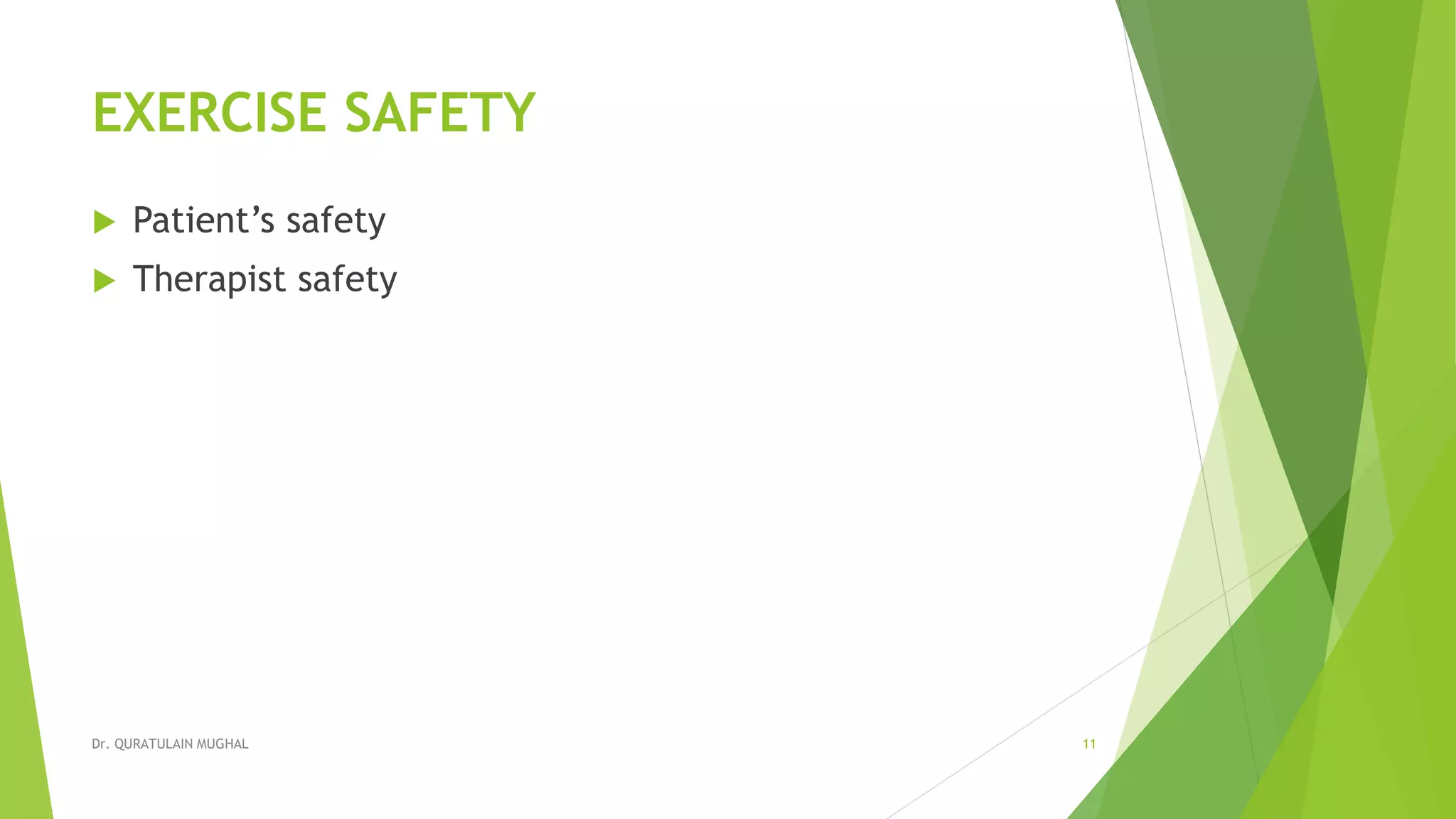 EXERCISE SAFETY
 Patient’s safety
 Therapist safety
Dr. QURATULAIN MUGHAL 11
 