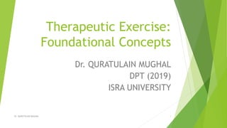 Therapeutic Exercise:
Foundational Concepts
Dr. QURATULAIN MUGHAL
DPT (2019)
ISRA UNIVERSITY
1Dr. QURATULAIN MUGHAL
 