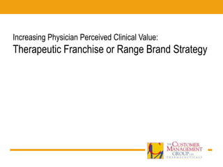 Increasing Physician Perceived Clinical Value:

Therapeutic Franchise or Range Brand Strategy

 